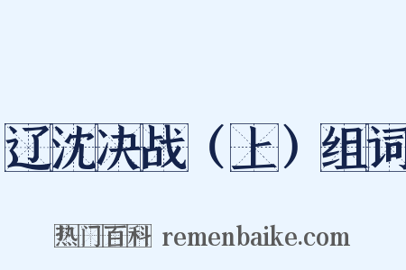 辽沈决战（上）组词是什么意思的图片
